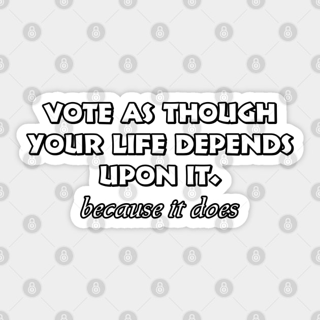 vote as though your life depends on it Sticker by SnarkCentral